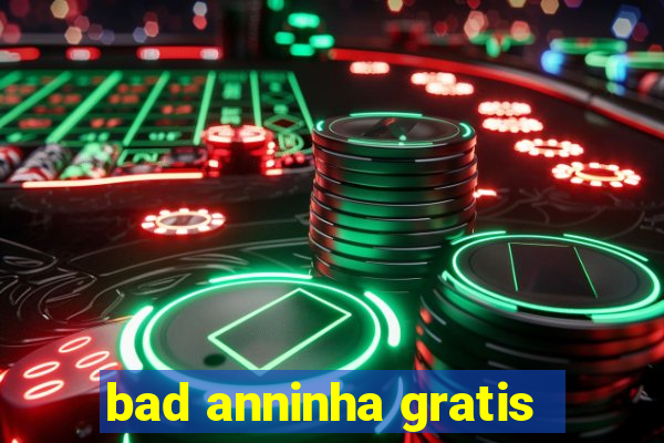 bad anninha gratis